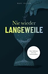 Nie wieder Langeweile - Eine Anleitung für mehr Lebensqualität