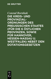 Die Kreis- und Provinzial-Ordnungen des Preußischen Staates (für die 6 östlichen Provinzen, sowie für Hannover, Hessen-Nassau u. Westfalen) nebst den Dotationsgesetzen