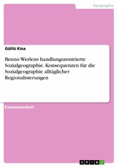 Benno Werlens handlungszentrierte Sozialgeographie. Konsequenzen für die Sozialgeographie alltäglicher Regionalisierungen