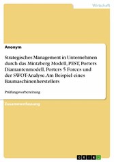 Strategisches Management in Unternehmen durch das Mintzberg Modell, PEST, Porters Diamantenmodell, Porters 5 Forces und der SWOT-Analyse. Am Beispiel eines Baumaschinenherstellers