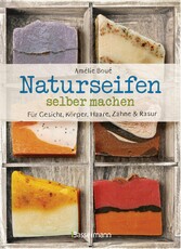 Naturseifen selber machen für Gesicht, Körper, Haare, Zähne, Rasur. Für jeden Haut- und Haartyp. Ökologisch, nachhaltig, plastikfrei