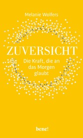 Zuversicht - Die Kraft, die an das Morgen glaubt