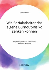 Wie Sozialarbeiter das eigene Burnout-Risiko senken können. Empfehlungen für die betriebliche Burnout-Prävention