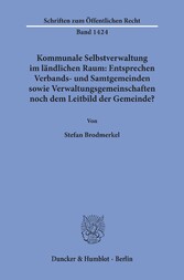 Kommunale Selbstverwaltung im ländlichen Raum: Entsprechen Verbands- und Samtgemeinden sowie Verwaltungsgemeinschaften noch dem Leitbild der Gemeinde?