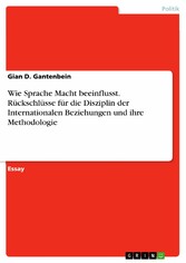 Wie Sprache Macht beeinflusst. Rückschlüsse für die Disziplin der Internationalen Beziehungen und ihre Methodologie