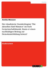 Der ritualisierte Stundenbeginn 'Die aktuellen fünf Minuten' im Fach Gemeinschaftskunde. Kann er einen nachhaltigen Beitrag zur Demokratiebildung leisten?