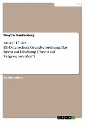 Artikel 17 der EU-Datenschutz-Grundverordnung. Das Recht auf Löschung ('Recht auf Vergessenwerden')