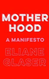 Motherhood: A Manifesto