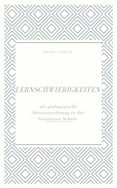 Lernschwierigkeiten als pädagogische Herausforderung in der Institution Schule