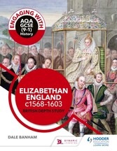 Engaging with AQA GCSE (9 1) History: Elizabethan England, c1568 1603 British depth study