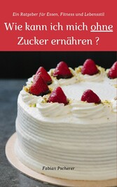 Wie kann ich mich ohne Zucker ernähren?