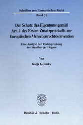 Der Schutz des Eigentums gemäß Art. 1 des Ersten Zusatzprotokolls zur Europäischen Menschenrechtskonvention.