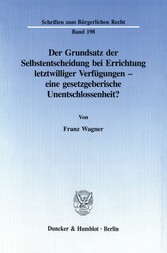 Der Grundsatz der Selbstentscheidung bei Errichtung letztwilliger Verfügungen - eine gesetzgeberische Unentschlossenheit?