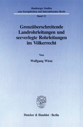 Grenzüberschreitende Landrohrleitungen und seeverlegte Rohrleitungen im Völkerrecht.