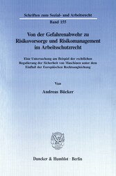 Von der Gefahrenabwehr zu Risikovorsorge und Risikomanagement im Arbeitsschutzrecht.