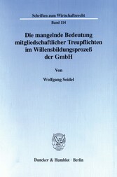 Die mangelnde Bedeutung mitgliedschaftlicher Treupflichten im Willensbildungsprozeß der GmbH.