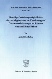 Einseitige Gestaltungsmöglichkeiten der Arbeitgeberseite zur Einwirkung auf Gesamtvereinbarungen im Rahmen wirtschaftlicher Krisen.