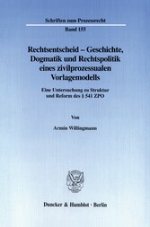 Rechtsentscheid - Geschichte, Dogmatik und Rechtspolitik eines zivilprozessualen Vorlagemodells.