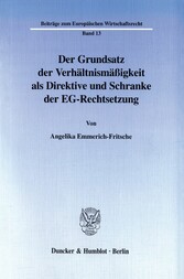 Der Grundsatz der Verhältnismäßigkeit als Direktive und Schranke der EG-Rechtsetzung.