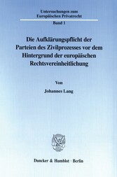 Die Aufklärungspflicht der Parteien des Zivilprozesses vor dem Hintergrund der europäischen Rechtsvereinheitlichung.