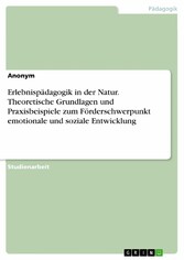 Erlebnispädagogik in der Natur. Theoretische Grundlagen und Praxisbeispiele zum Förderschwerpunkt emotionale und soziale Entwicklung