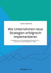 Wie Unternehmen neue Strategien erfolgreich implementieren. Erfolgsfaktoren und Handlungsempfehlungen für ein gelungenes Change Management in KMU