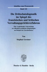 Die Drittschutzdogmatik im Spiegel des französischen und britischen Verwaltungsgerichtsverfahrens.