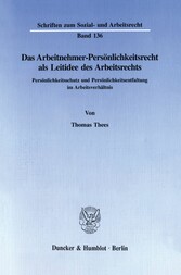 Das Arbeitnehmer-Persönlichkeitsrecht als Leitidee des Arbeitsrechts.