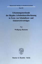 Erkennungsmerkmale der illegalen Arbeitnehmerüberlassung in Form von Scheindienst- und Scheinwerkverträgen.