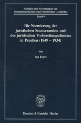 Die Normierung der juristischen Staatsexamina und des juristischen Vorbereitungsdienstes in Preußen (1849 - 1934).