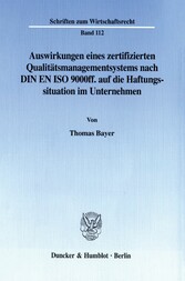 Auswirkungen eines zertifizierten Qualitätsmanagementsystems nach DIN EN ISO 9000ff. auf die Haftungssituation im Unternehmen.