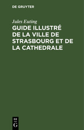 Guide illustré de la ville de Strasbourg et de la cathedrale