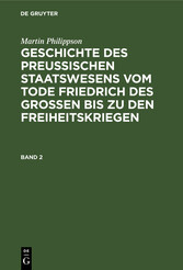 Martin Philippson: Geschichte des Preußischen Staatswesens vom Tode Friedrich des Großen bis zu den Freiheitskriegen. Band 2