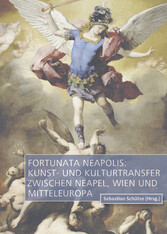 Fortunata Neapolis: Kunst- und Kulturtransfer zwischen Neapel, Wien und Mitteleuropa