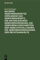 Bayerns Gebu?hrengesetze umfassend das Gebu?hrengesetz, die Hinterlegungs-Gebu?hrenordnung, die Gebu?hrenvorschriften der Gerichtsvollzieher, die Gebu?hrenordnungen der Rechtsanwa?lte