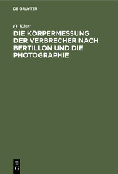 Die Körpermessung der Verbrecher nach Bertillon und die Photographie