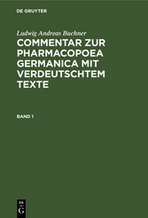 Ludwig Andreas Buchner: Commentar zur Pharmacopoea Germanica mit verdeutschtem Texte. Band 1