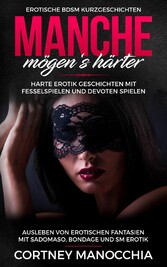 Manche mögen's härter. Erotische BDSM Kurzgeschichten. Erotik Geschichten mit Fesselspielen und devoten Spielen