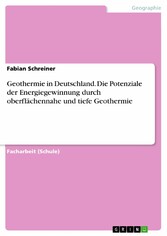 Geothermie in Deutschland. Die Potenziale der Energiegewinnung durch oberflächennahe und tiefe Geothermie