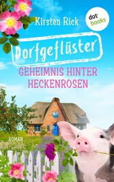 Dorfgeflüster 2: Geheimnis hinter Heckenrosen - oder: Frischluftkur. »In der Provinz ist die Welt noch in Ordnung? Kirsten Rick deckt auf!« FREUNDIN