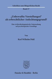 »Unbewußte Vorstellungen« als erbrechtlicher Anfechtungsgrund?