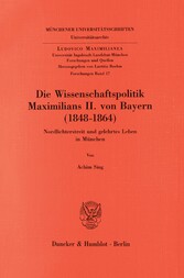 Die Wissenschaftspolitik Maximilians II. von Bayern (1848 - 1864).