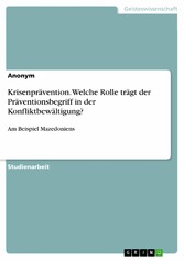 Krisenprävention. Welche Rolle trägt der Präventionsbegriff in der Konfliktbewältigung?