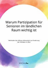 Warum Partizipation für Senioren im ländlichen Raum wichtig ist. Methoden der offenen Altenarbeit zur Förderung der Teilhabe im Alter