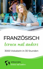 Französisch lernen mal anders - 3000 Vokabeln in 30 Stunden