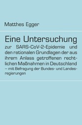 Eine Untersuchung zur SARS-CoV-2-Epidemie und den rationalen Grundlagen der aus ihrem Anlass getroffenen rechtlichen Maßnahmen in Deutschland - mit Befragung der Bundes- und Landesregierungen