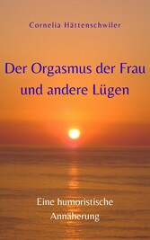 Der Orgasmus der Frau und andere Lügen