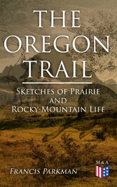 The Oregon Trail: Sketches of Prairie and Rocky-Mountain Life