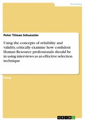 Using the concepts of reliability and validity, critically examine how confident Human Resource professionals should be in using interviews as an effective selection technique