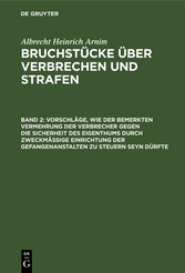 Vorschläge, wie der bemerkten Vermehrung der Verbrecher gegen die Sicherheit des Eigenthums durch zweckmässige Einrichtung der Gefangenanstalten zu steuern seyn dürfte